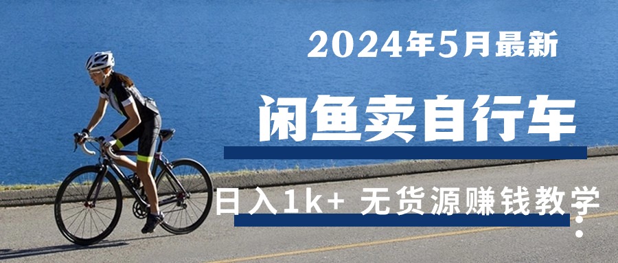 （10543期）2024年5月闲鱼卖自行车日入1k+ 最新无货源赚钱教学-七量思维