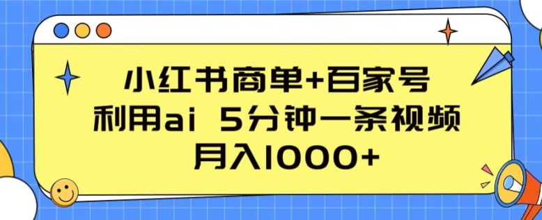 小红书商单+百家号，利用ai 5分钟一条视频，月入1000+-七量思维