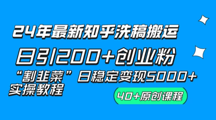 24 年最新知乎洗稿日引 200+ 创业粉“割韭菜”日稳定变现 5000+ 实操教程-七量思维