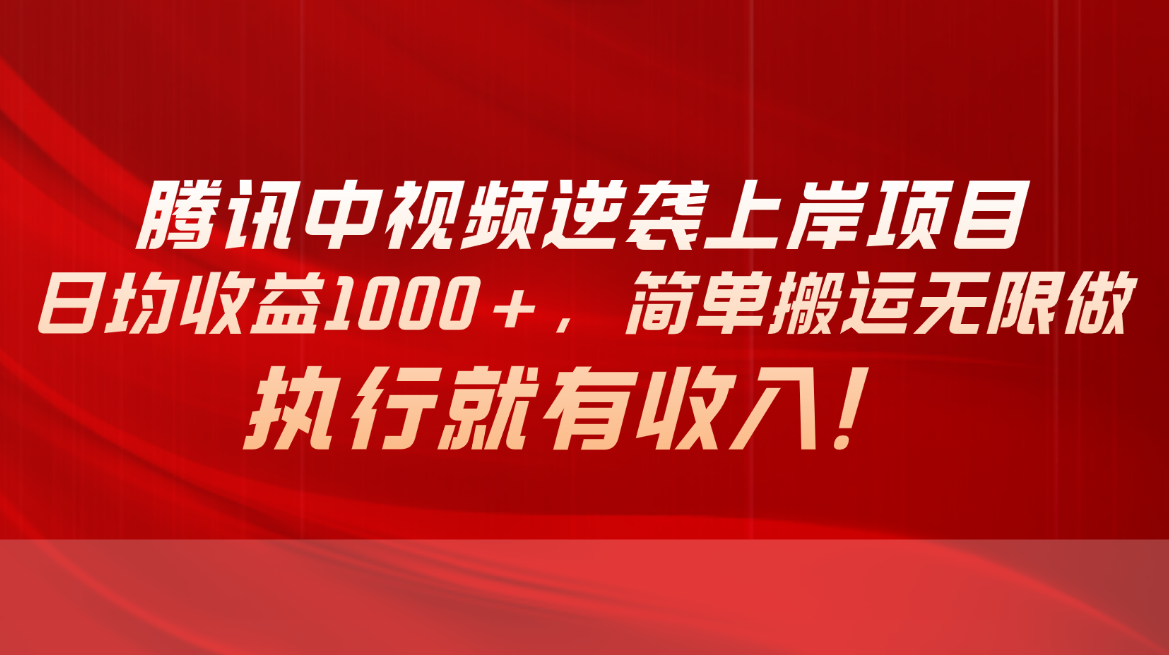 （10518期）腾讯中视频项目，日均收益1000+，简单搬运无限做，执行就有收入-七量思维