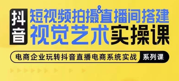 短视频拍摄&直播间搭建视觉艺术实操课，手把手场景演绎，从0-1短视频实操课-七量思维