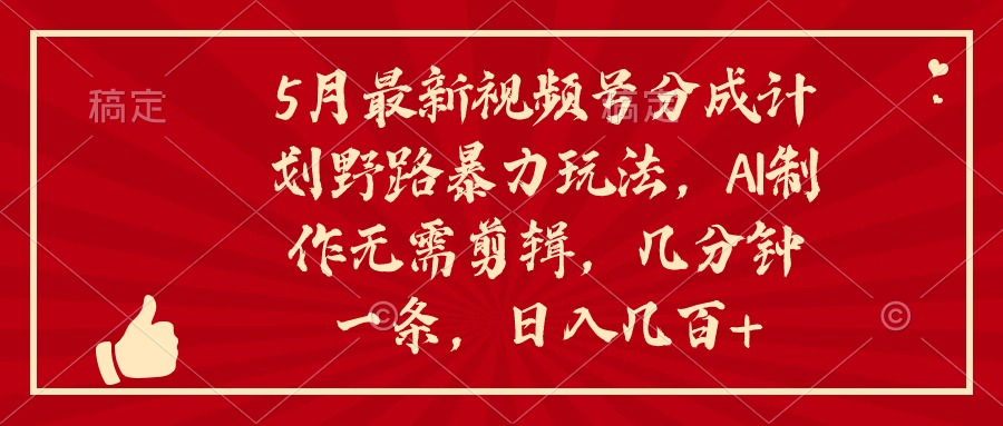 （10488期）5月最新视频号分成计划野路暴力玩法，ai制作，无需剪辑。几分钟一条，…-七量思维