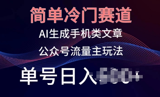 简单冷门赛道，AI生成手机类文章，公众号流量主玩法，单号日入100+-七量思维