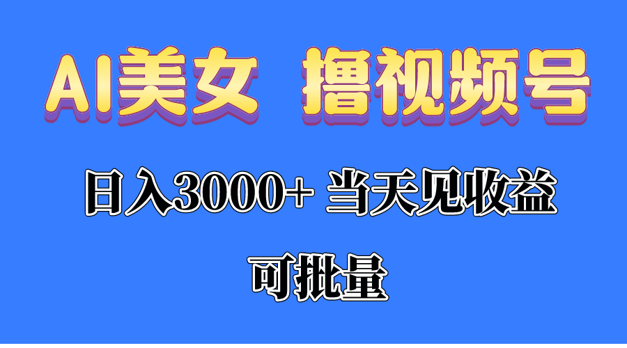 （10471期）AI美女 撸视频号分成，当天见收益，日入3000+，可批量！！！-七量思维