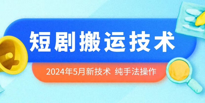 2024年5月最新的短剧搬运技术，纯手法技术操作-七量思维