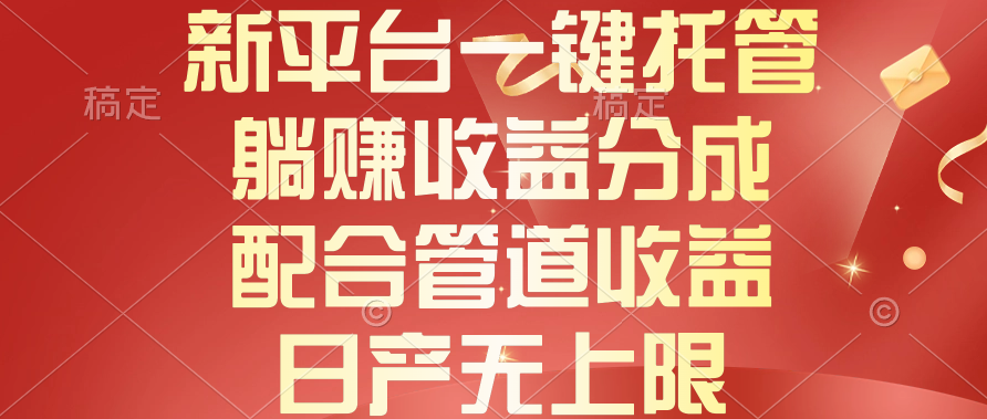 （10421期）新平台一键托管，躺赚收益分成，配合管道收益，日产无上限-七量思维