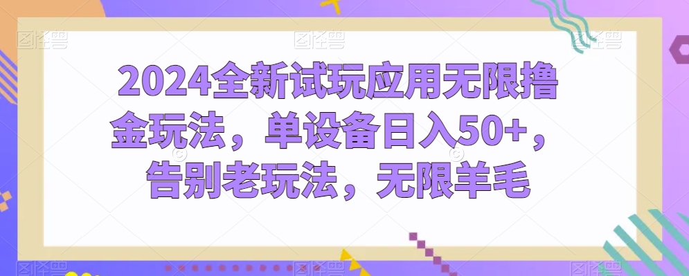 2024全新试玩应用无限撸金玩法，单设备日入50+，告别老玩法，无限羊毛-七量思维