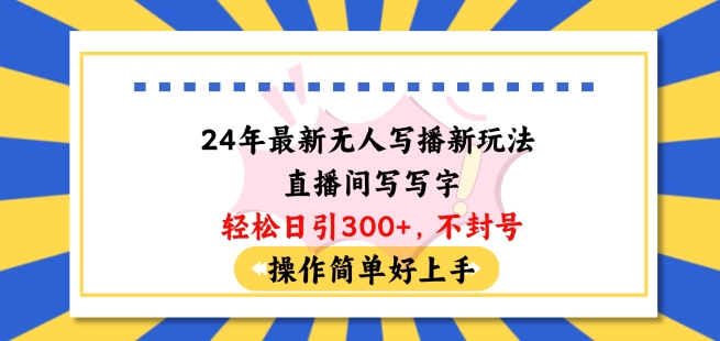 24年最新无人写播新玩法直播间，写写字轻松日引100+粉丝，不封号操作简单好上手-七量思维