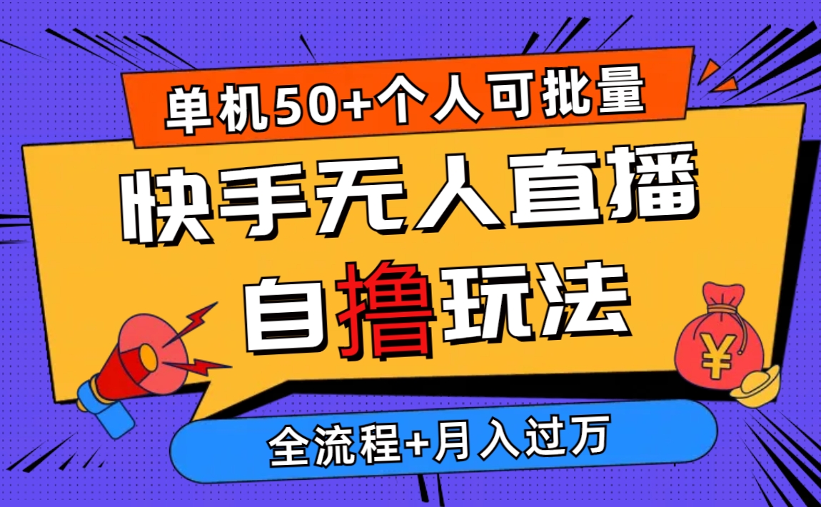 （10403期）2024最新快手无人直播自撸玩法，单机日入50+，个人也可以批量操作月入过万-七量思维