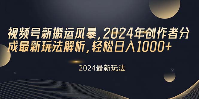 （10386期）视频号新搬运风暴，2024年创作者分成最新玩法解析，轻松日入1000+-七量思维