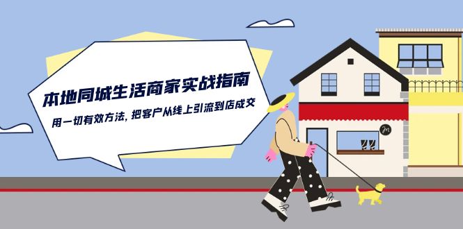 本地同城生活商家实战指南：用一切有效方法，把客户从线上引流到店成交-七量思维