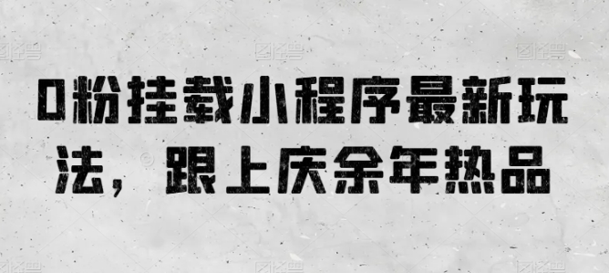 0粉挂载小程序最新玩法，跟上庆余年热品-七量思维