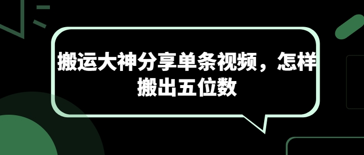 搬运大神分享单条视频，怎样搬出五位数-七量思维