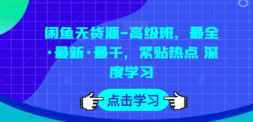 闲鱼无货源-高级班，最全·最新·最干，紧贴热点 深度学习-七量思维