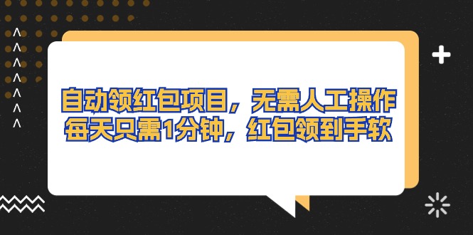 （10875期）自动领红包项目，无需人工操作，每天只需1分钟，红包领到手软-七量思维