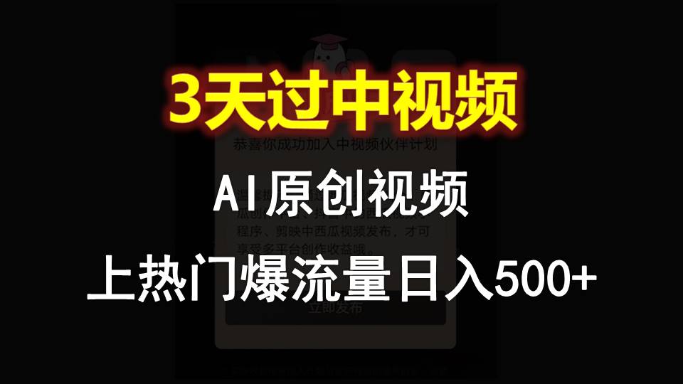 AI一键原创视频，3天过中视频，轻松上热门爆流量日入500+-七量思维