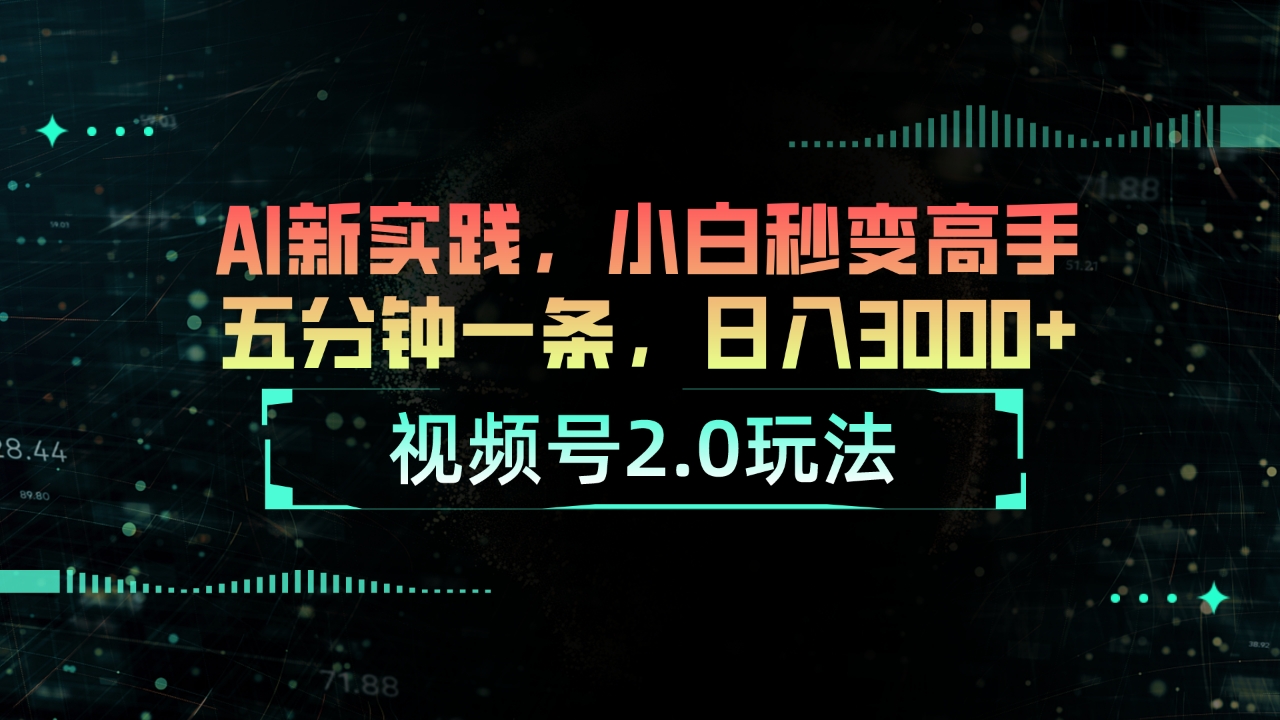 （10888期）视频号2.0玩法 AI新实践，小白秒变高手五分钟一条，日入3000+-七量思维