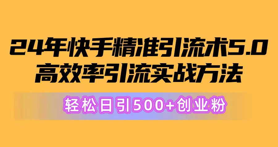 （10894期）24年快手精准引流术5.0，高效率引流实战方法，轻松日引500+创业粉-七量思维