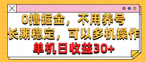 (10895期)0撸掘金,不用养号,长期稳定,可以多机操作,单机日收益30+-七量思维