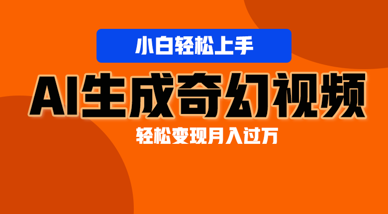 轻松上手！AI生成奇幻画面，视频轻松变现月入过万-七量思维