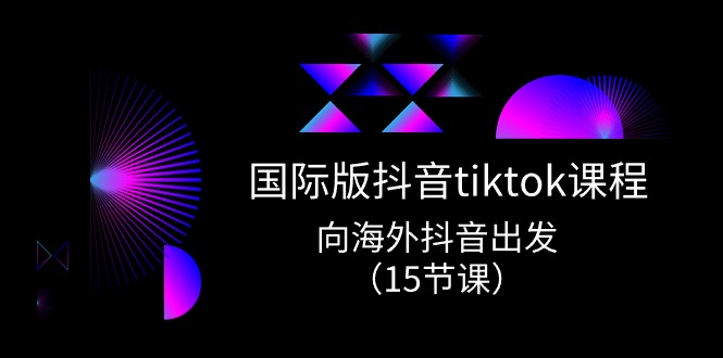 国际版抖音tiktok实战课程，向海外抖音出发（15节课）-七量思维