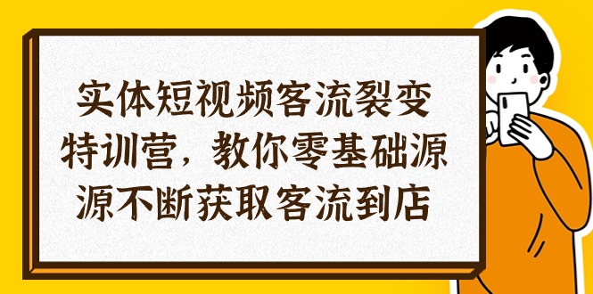 （10904期）实体-短视频客流 裂变特训营，教你0基础源源不断获取客流到店（29节）-七量思维