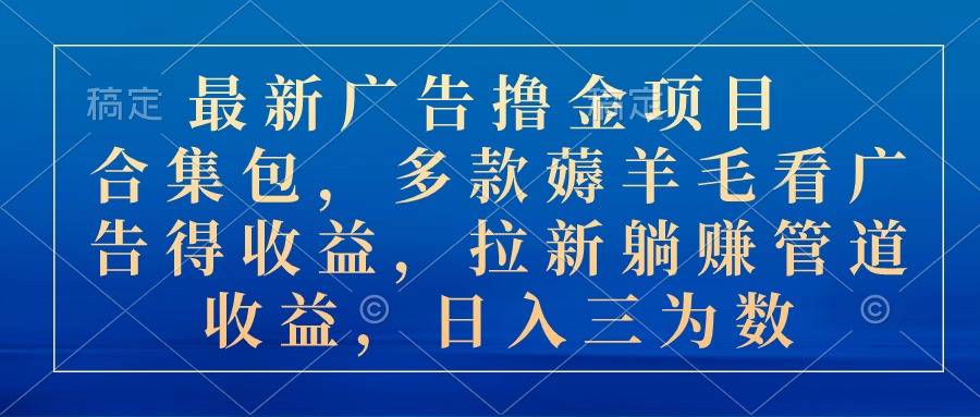 （10906期）最新广告撸金项目合集包，多款薅羊毛看广告收益 拉新管道收益，日入三为数-七量思维