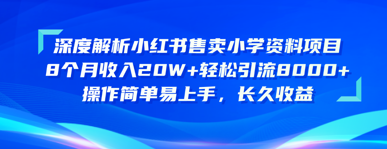 （10910期）深度解析小红书售卖小学资料项目 8个月收入20W+轻松引流8000+操作简单…-七量思维