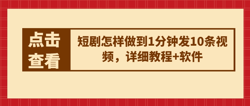 短剧怎样做到1分钟发10条视频，详细教程+软件-七量思维