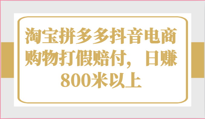 淘宝拼多多抖音电商购物打假赔付，日赚800米以上-七量思维