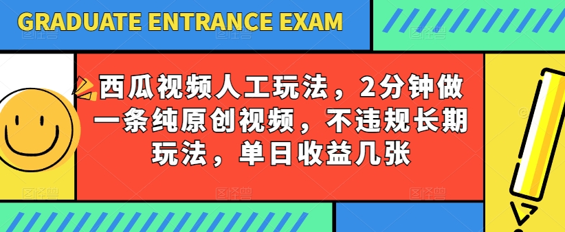 西瓜视频写字玩法，2分钟做一条纯原创视频，不违规长期玩法，单日收益几张-七量思维