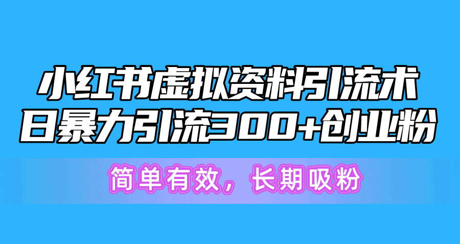 （10941期）小红书虚拟资料引流术，日暴力引流300+创业粉，简单有效，长期吸粉-七量思维