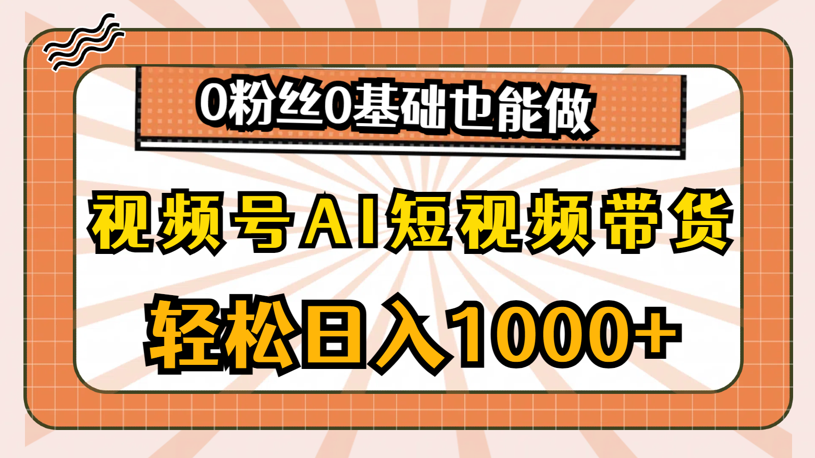 （10945期）视频号AI短视频带货，轻松日入1000+，0粉丝0基础也能做-七量思维