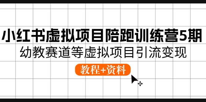 小红书虚拟项目陪跑训练营5期，幼教赛道等虚拟项目引流变现 (教程+资料)-七量思维