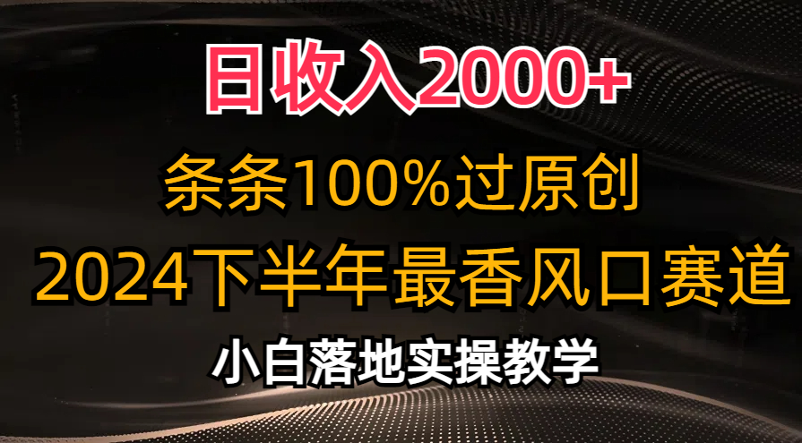 （10951期）日收入2000+，条条100%过原创，2024下半年最香风口赛道，小白轻松上手-七量思维