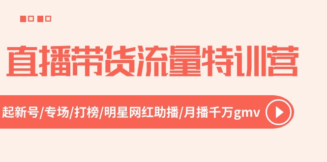 直播带货流量特训营，起新号-专场-打榜-明星网红助播 月播千万gmv（52节）-七量思维