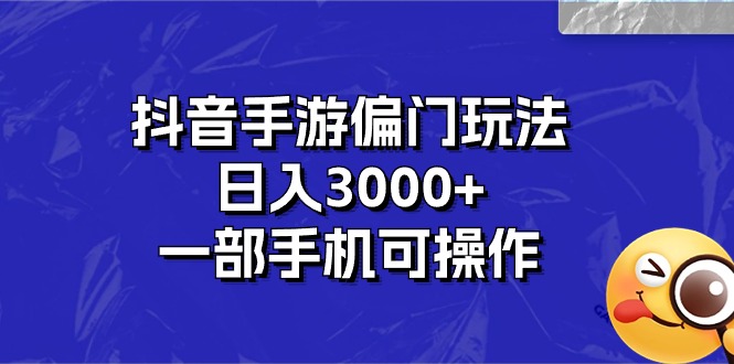 （10988期）抖音手游偏门玩法，日入3000+，一部手机可操作-七量思维