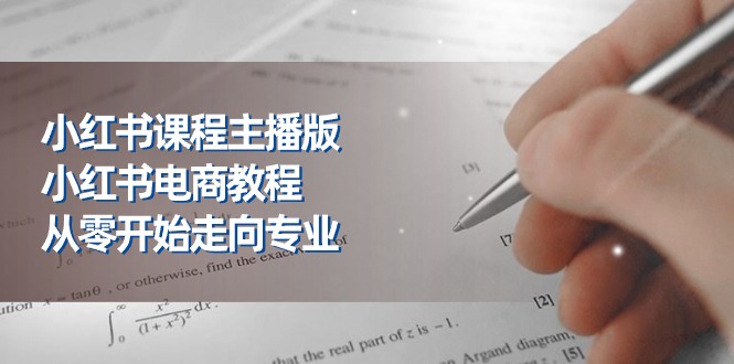 （11021期）小红书课程主播版，小红书电商教程，从零开始走向专业（23节）-七量思维