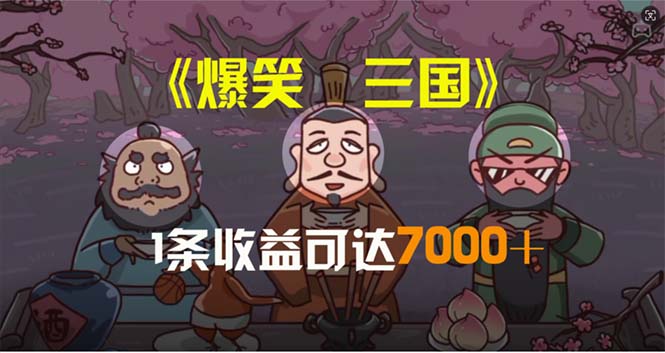 （11029期）爆笑三国，条条爆款，5分钟1条原创视频，一条收益7000＋，一键分发多平…-七量思维