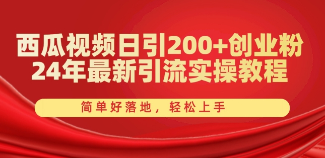 西瓜视频日引200+创业粉，24年最新引流实操教程，简单好落地，轻松上手-七量思维