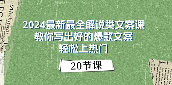 2024最新最全解说类文案课：教你写出好的爆款文案，轻松上热门（20节）-七量思维