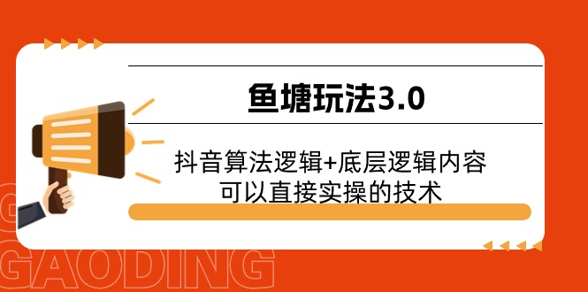 （11055期）鱼塘玩法3.0：抖音算法逻辑+底层逻辑内容，可以直接实操的技术-七量思维