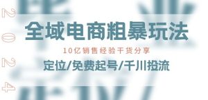 全域电商-粗暴玩法课:10亿销售经验干货分享!定位/免费起号/千川投流-七量思维