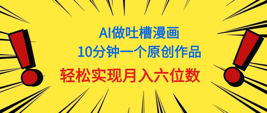 （11065期）用AI做中式吐槽漫画，10分钟一个原创作品，轻松实现月入6位数-七量思维