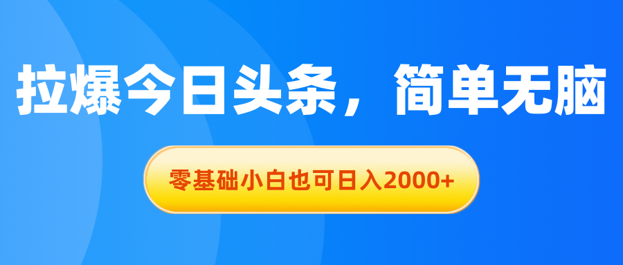 （11077期）拉爆今日头条，简单无脑，零基础小白也可日入2000+-七量思维