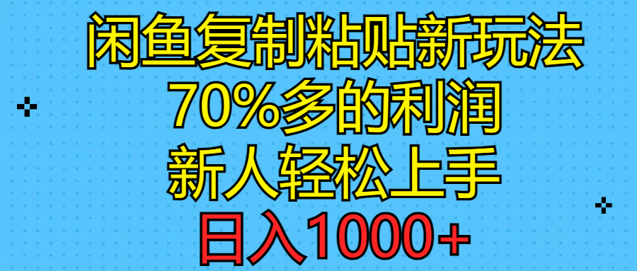 （11089期）闲鱼复制粘贴新玩法，70%利润，新人轻松上手，日入1000+-七量思维