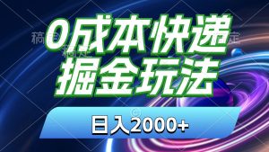 （11104期）0成本快递掘金玩法，日入2000+，小白30分钟上手，收益嘎嘎猛！-七量思维