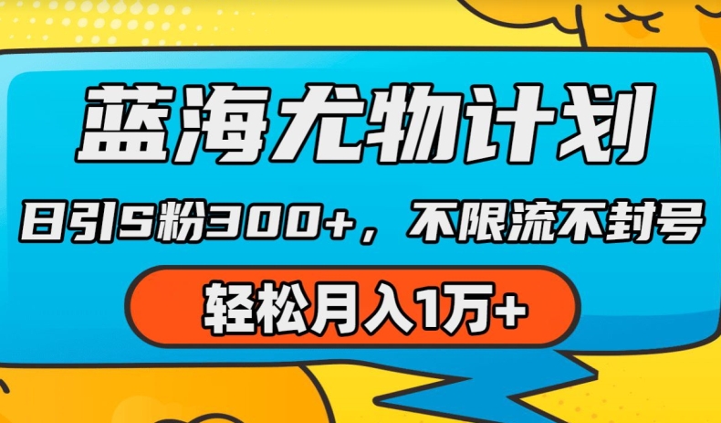 蓝海尤物计划，AI重绘美女视频，日引s粉300+，不限流不封号，轻松月入1w+-七量思维