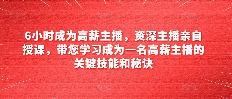 6小时成为高薪主播，资深主播亲自授课，带您学习成为一名高薪主播的关键技能和秘诀-七量思维