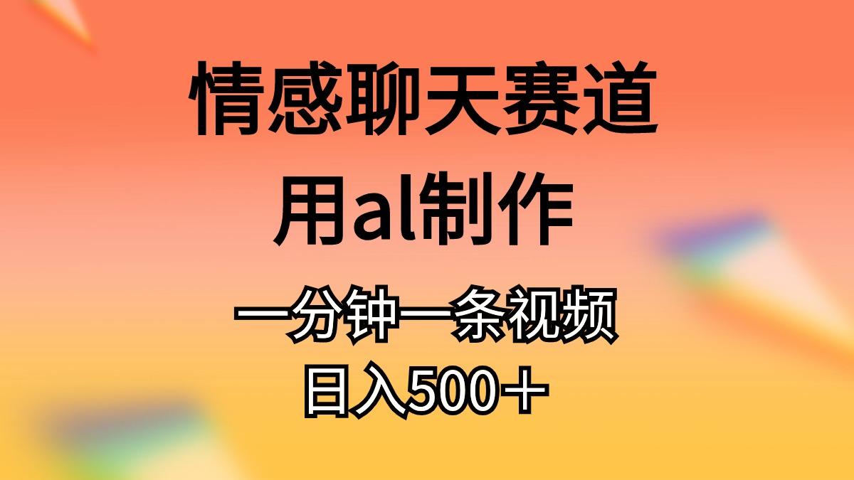 （11145期）情感聊天赛道用al制作一分钟一条原创视频日入500＋-七量思维